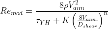 Re_{mod}=\frac{8\rho V_{ann}^{2}}{\tau_{YH}+K\left ( \frac{8V_{ann}}{D_{shear}} \right )^n}